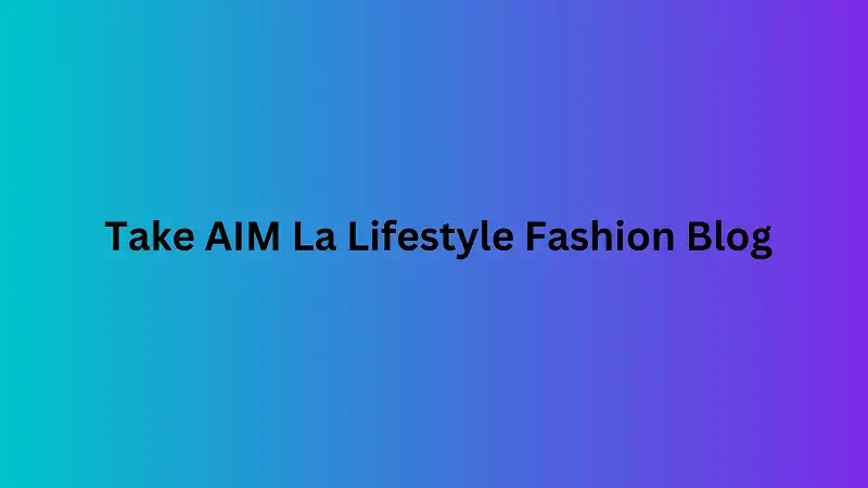 Take AIM La Lifestyle Fashion Blog